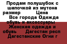 Продам полушубок с шапочкой из мутона размер 50-52 › Цена ­ 18 000 - Все города Одежда, обувь и аксессуары » Женская одежда и обувь   . Дагестан респ.,Дагестанские Огни г.